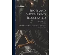 W C Morgan Shoes and Shoemaking Illustrated (Tascabile)