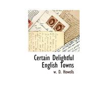 W D Howells Certain Delightful English Towns (Tascabile)