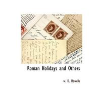 W D Howells Roman Holidays and Others (Tascabile)