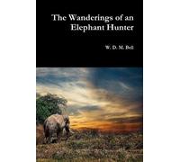 W D M Bell The Wanderings of an Elephant Hunter (Tascabile)