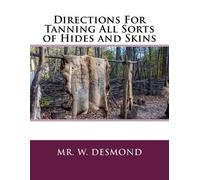 W Desmond Directions For Tanning All Sorts of Hides and Skins (Tascabile)