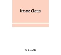 W Dornfeld Trix and chatter; a novelty-serio-comic-magicologue (Tascabile)