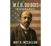 W.E.B. Du Bois Biography: How a Lonely Voice Changed the World - W.E.B. Du Bois’s Battle Against the Color Line