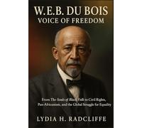W.E.B. Du Bois: Voice of Freedom: From The Souls of Black Folk to Civil Rights, Pan-Africanism, and the Global Struggle for Equality