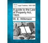 W E Wilkinson A Guide to the Law of Property ACT, 1922. (Tascabile)