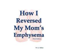 W G Miller How I Reversed My Mom's Emphysema Third Edition (Tascabile)