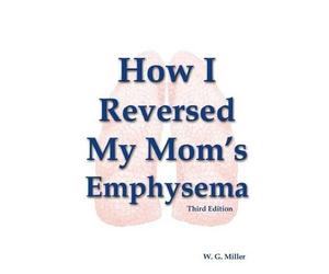 W G Miller How I Reversed My Mom's Emphysema Third Edition (Tascabile)