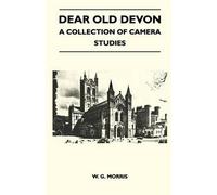 W. G. Morris Dear Old Devon - A Collection Of Camera Studies (Tascabile)