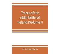 W G Wood-Martin Traces of the elder faiths of Ireland; a folklore sk (Tascabile)