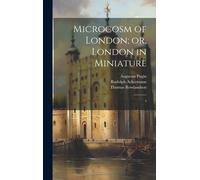 W H 1769-1843 Pyne William Combe Microcosm of London; or, Lo (Copertina rigida)