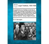 W H Burroughs A Supplement to a Treatise on the Law of Taxation: As (Tascabile)