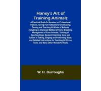 W H Burroughs Haney's Art of Training Animals; A Practical Guide for (Tascabile)