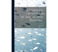W H Fry A Complete Treatise on Artificial Fish-Breeding (Tascabile)