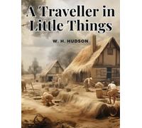 W H Hudson A Traveller in Little Things (Tascabile)