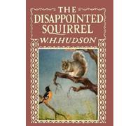 W H Hudson The Disappointed Squirrel - Illustrated by Marguerite Kir (Tascabile)