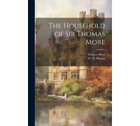 W H Hutton Thomas More The Household of Sir Thomas More (Tascabile)