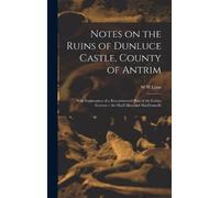 W H Lynn Notes on the Ruins of Dunluce Castle, County of Antr (Copertina rigida)
