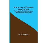 W H Mallock Aristocracy & Evolution; A Study of the Rights, the Orig (Tascabile)