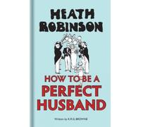 W. Heath Robinson K R G Heath Robinson: How to be a Perfect H (Copertina rigida)
