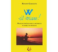 W il mare! Manuale pratico per la sicurezza in mare e in spiaggia. Nuova ediz.