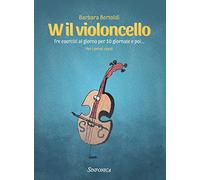 W il violoncello. Tre esercizi al giorno per 10 giornate e poi… Per i primi corsi. Metodo