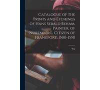 W J 1839-1911 L Catalogue of the Prints and Etchings of Hans Sebald (Tascabile)