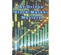 W J Francis AI-Driven Stock Market Mastery (Tascabile)