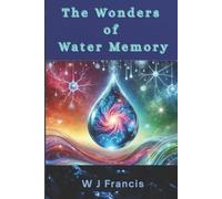 W J Francis The Wonders of Water Memory (Tascabile)