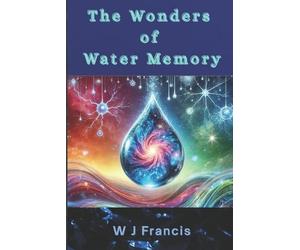 W J Francis The Wonders of Water Memory (Tascabile)