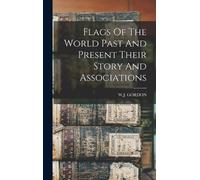 W J Gordon Flags Of The World Past And Present Their Story An (Copertina rigida)