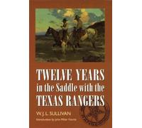 W. J. L. Sullivan Twelve Years in the Saddle with the Texas Rangers (Tascabile)