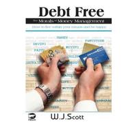 W J Scott Debt Free, The Morals of Money Management (Tascabile)