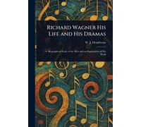 W J (William James) Henderson Richard Wagner His Life and His Dramas (Tascabile)