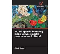 W jaki sposób branding mo¿e uczyni¿ mark¿ przedmiotem kultury?