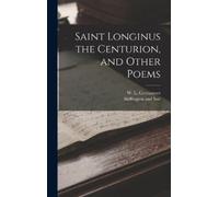 W L Greenstreet Saint Longinus the Centurion, and Other Poems (Copertina rigida)
