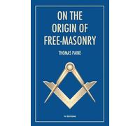 W L Wilmshurst Thomas Paine On the origin of free-masonry (Tascabile)