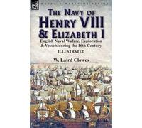 W Laird Clowes The Navy of Henry VIII & Elizabeth I (Tascabile)