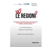W le regioni? Radiografia comparata della loro efficienza, trasparenza e integrità per cittadini, imprese e amministrazioni. Rapporto annuale sul Rating Pubblico delle Pubbliche Amministrazioni
