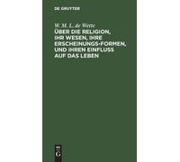 W M L De Wette Über Die Religion, Ihr Wesen, Ihre Erscheinung (Copertina rigida)