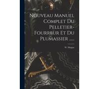 W Maigne Nouveau Manuel Complet Du Pelletier-fourreur Et Du Plumassi (Tascabile)