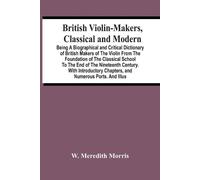 W Meredith Morr British Violin-Makers, Classical And Modern; Being A (Tascabile)