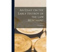 W Mitchell An Essay on the Early Histroy of the Law Merchant (Tascabile)