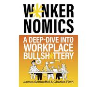 W*nkernomics: A Deep-Dive Into Workplace Bullsh*ttery: A Deep-Dive Into Workplace Bullsh*ttery - THE INSTANT SUNDAY TIMES BESTSELLER