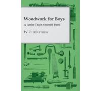 W. P. Matthew Woodwork for Boys - A Junior Teach Yourself Book (Tascabile)