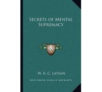 W R C Latson Secrets of Mental Supremacy (Tascabile)