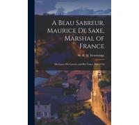 W R H 1866-1938 Trowb A Beau Sabreur, Maurice de Saxe, Marshal of F (Tascabile)
