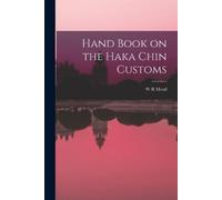 W R Head Hand Book on the Haka Chin Customs (Tascabile)