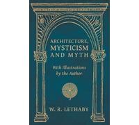 W R Lethaby Architecture, Mysticism and Myth - With Illustrations by (Tascabile)