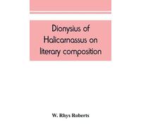 W Rhys Roberts Dionysius of Halicarnassus On literary composition, b (Tascabile)