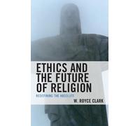 W. Royce Clark Ethics and the Future of Religion (Copertina rigida)